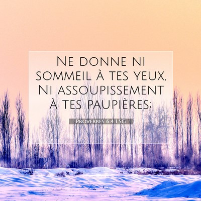 Picture 07 - Proverbes 6:4 LSG - Ne donne ni sommeil à tes yeux, Ni - Bible Verse Picture