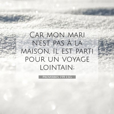 Picture 07 - Proverbes 7:19 LSG - Car mon mari n'est pas à la maison, Il est parti - Bible Verse Picture