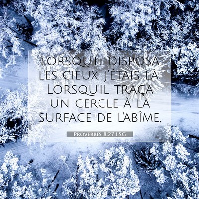 Picture 07 - Proverbes 8:27 LSG - Lorsqu'il disposa les cieux, j'étais là; - Bible Verse Picture