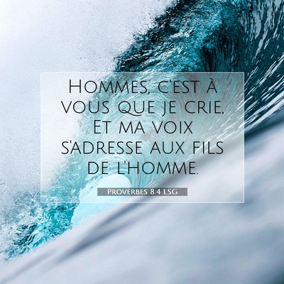 Picture 07 - Proverbes 8:4 LSG - Hommes, c'est à vous que je crie, Et ma voix - Bible Verse Picture