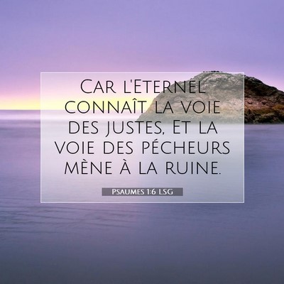 Picture 07 - Psaumes 1:6 LSG - Car l'Eternel connaît la voie des justes, Et la - Bible Verse Picture
