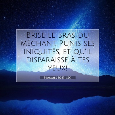 Picture 07 - Psaumes 10:15 LSG - Brise le bras du méchant, Punis ses iniquités, - Bible Verse Picture