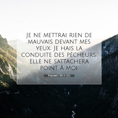 Picture 07 - Psaumes 101:3 LSG - Je ne mettrai rien de mauvais devant mes yeux; Je - Bible Verse Picture