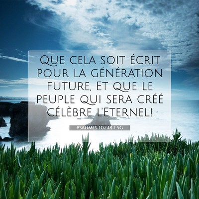 Picture 07 - Psaumes 102:18 LSG - Que cela soit écrit pour la génération future, - Bible Verse Picture