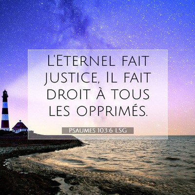 Picture 07 - Psaumes 103:6 LSG - L'Eternel fait justice, Il fait droit à tous les - Bible Verse Picture