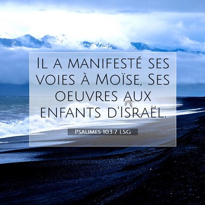 Picture 07 - Psaumes 103:7 LSG - Il a manifesté ses voies à Moïse, Ses oeuvres - Bible Verse Picture