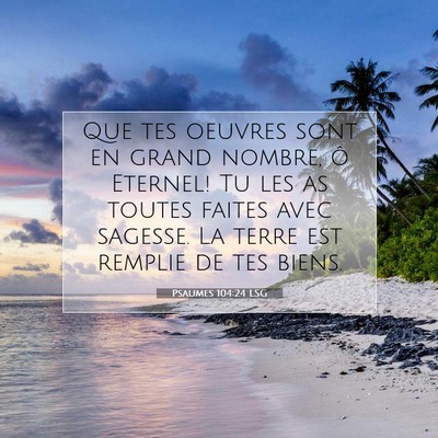 Picture 07 - Psaumes 104:24 LSG - Que tes oeuvres sont en grand nombre, ô Eternel! - Bible Verse Picture