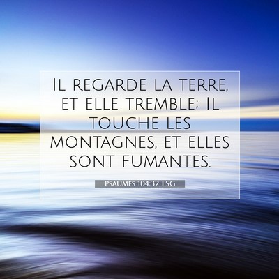 Picture 07 - Psaumes 104:32 LSG - Il regarde la terre, et elle tremble; Il touche - Bible Verse Picture