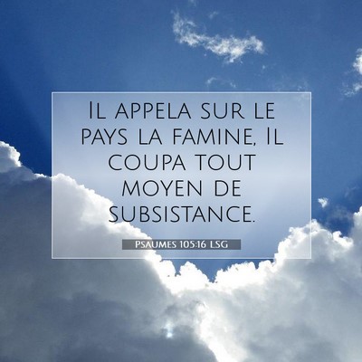 Picture 07 - Psaumes 105:16 LSG - Il appela sur le pays la famine, Il coupa tout - Bible Verse Picture