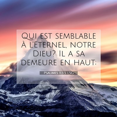 Picture 07 - Psaumes 113:5 LSG - Qui est semblable à l'Eternel, notre Dieu? Il a - Bible Verse Picture
