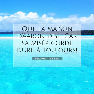 Picture 07 - Psaumes 118:3 LSG - Que la maison d'Aaron dise: Car sa miséricorde - Bible Verse Picture