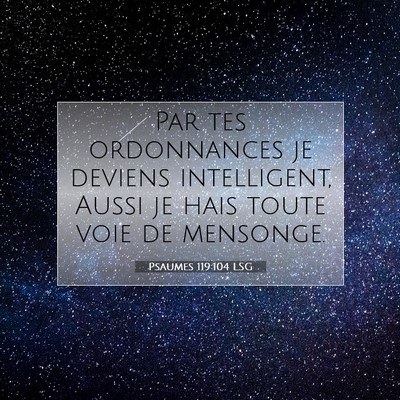 Picture 07 - Psaumes 119:104 LSG - Par tes ordonnances je deviens intelligent, Aussi - Bible Verse Picture