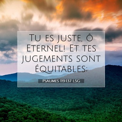 Picture 07 - Psaumes 119:137 LSG - Tu es juste, ô Eternel! Et tes jugements sont - Bible Verse Picture