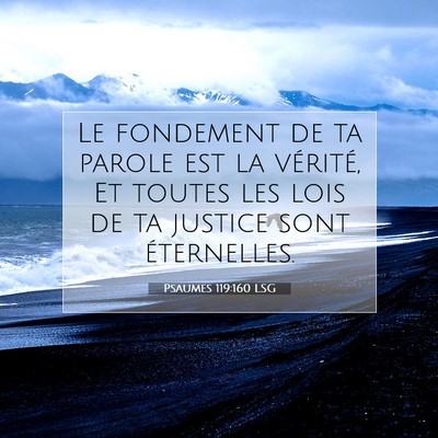 Picture 07 - Psaumes 119:160 LSG - Le fondement de ta parole est la vérité, Et - Bible Verse Picture
