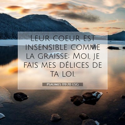 Picture 07 - Psaumes 119:70 LSG - Leur coeur est insensible comme la graisse; Moi, - Bible Verse Picture