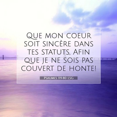 Picture 07 - Psaumes 119:80 LSG - Que mon coeur soit sincère dans tes statuts, - Bible Verse Picture