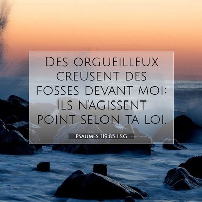 Picture 07 - Psaumes 119:85 LSG - Des orgueilleux creusent des fosses devant moi; - Bible Verse Picture