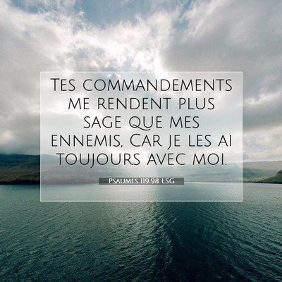 Picture 07 - Psaumes 119:98 LSG - Tes commandements me rendent plus sage que mes - Bible Verse Picture