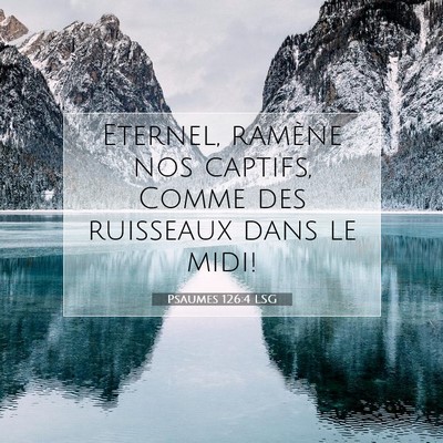 Picture 07 - Psaumes 126:4 LSG - Eternel, ramène nos captifs, Comme des ruisseaux - Bible Verse Picture