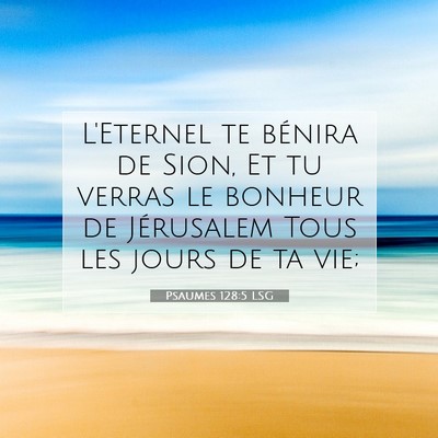 Picture 07 - Psaumes 128:5 LSG - L'Eternel te bénira de Sion, Et tu verras le - Bible Verse Picture
