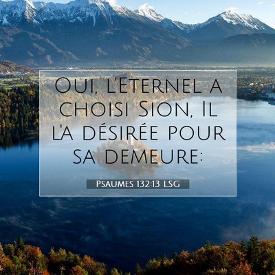 Picture 07 - Psaumes 132:13 LSG - Oui, l'Eternel a choisi Sion, Il l'a désirée - Bible Verse Picture