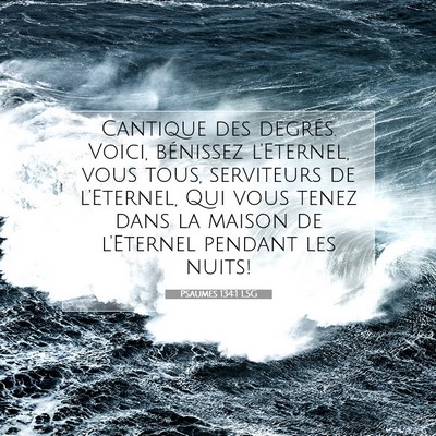 Picture 07 - Psaumes 134:1 LSG - Cantique des degrés. Voici, bénissez l'Eternel, - Bible Verse Picture