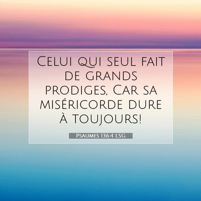 Picture 07 - Psaumes 136:4 LSG - Celui qui seul fait de grands prodiges, Car sa - Bible Verse Picture