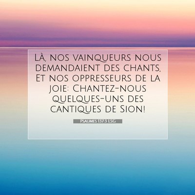 Picture 07 - Psaumes 137:3 LSG - Là, nos vainqueurs nous demandaient des chants, - Bible Verse Picture