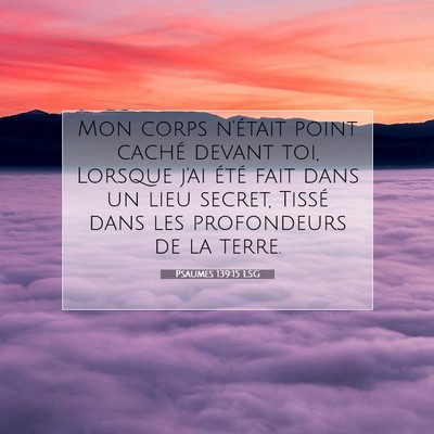 Picture 07 - Psaumes 139:15 LSG - Mon corps n'était point caché devant toi, - Bible Verse Picture