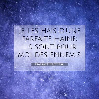 Picture 07 - Psaumes 139:22 LSG - Je les hais d'une parfaite haine; Ils sont pour - Bible Verse Picture