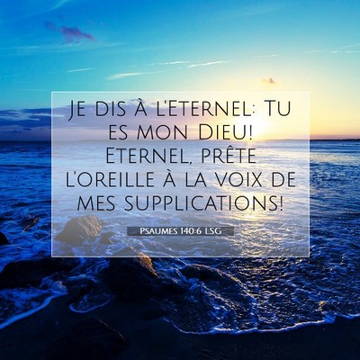 Picture 07 - Psaumes 140:6 LSG - Je dis à l'Eternel: Tu es mon Dieu! Eternel, - Bible Verse Picture