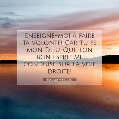 Picture 07 - Psaumes 143:10 LSG - Enseigne-moi à faire ta volonté! Car tu es mon - Bible Verse Picture