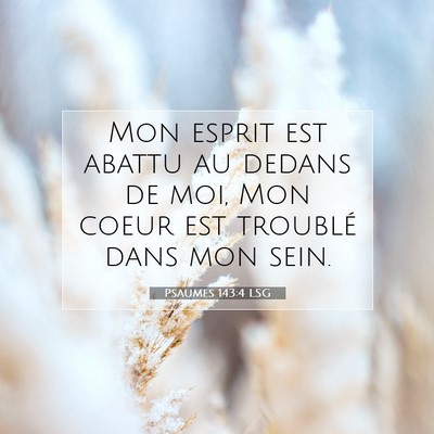 Picture 07 - Psaumes 143:4 LSG - Mon esprit est abattu au dedans de moi, Mon coeur - Bible Verse Picture