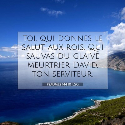 Picture 07 - Psaumes 144:10 LSG - Toi, qui donnes le salut aux rois, Qui sauvas du - Bible Verse Picture