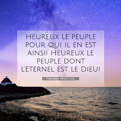 Picture 07 - Psaumes 144:15 LSG - Heureux le peuple pour qui il en est ainsi! - Bible Verse Picture