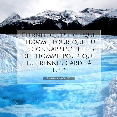 Picture 07 - Psaumes 144:3 LSG - Eternel, qu'est-ce que l'homme, pour que tu le - Bible Verse Picture