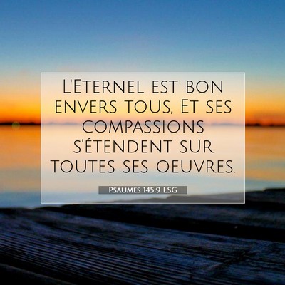 Picture 07 - Psaumes 145:9 LSG - L'Eternel est bon envers tous, Et ses compassions - Bible Verse Picture