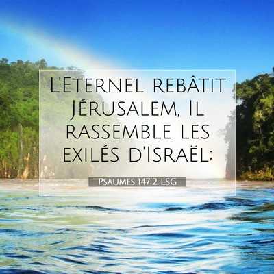 Picture 07 - Psaumes 147:2 LSG - L'Eternel rebâtit Jérusalem, Il rassemble les - Bible Verse Picture