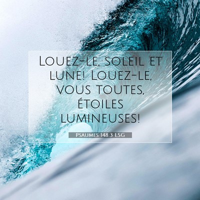 Picture 07 - Psaumes 148:3 LSG - Louez-le, soleil et lune! Louez-le, vous toutes, - Bible Verse Picture