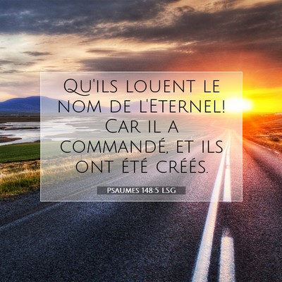 Picture 07 - Psaumes 148:5 LSG - Qu'ils louent le nom de l'Eternel! Car il a - Bible Verse Picture
