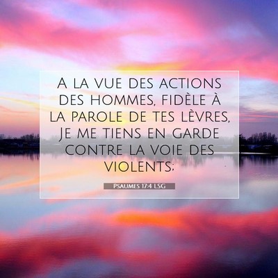 Picture 07 - Psaumes 17:4 LSG - A la vue des actions des hommes, fidèle à la - Bible Verse Picture