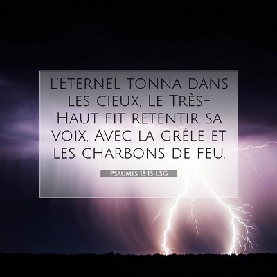 Picture 07 - Psaumes 18:13 LSG - L'Eternel tonna dans les cieux, Le Très-Haut fit - Bible Verse Picture