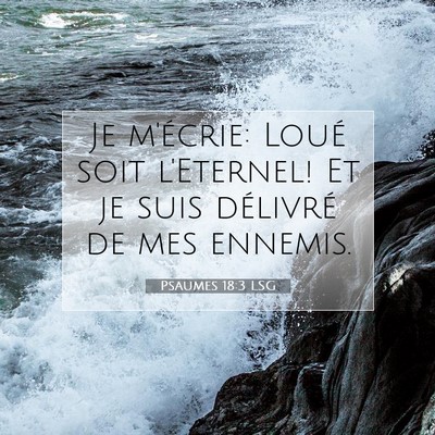 Picture 07 - Psaumes 18:3 LSG - Je m'écrie: Loué soit l'Eternel! Et je suis - Bible Verse Picture