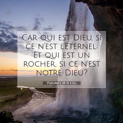 Picture 07 - Psaumes 18:31 LSG - Car qui est Dieu, si ce n'est l'Eternel; Et qui - Bible Verse Picture