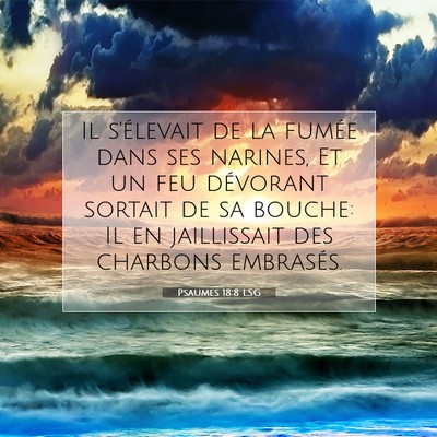 Picture 07 - Psaumes 18:8 LSG - Il s'élevait de la fumée dans ses narines, Et - Bible Verse Picture