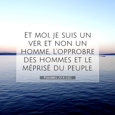 Picture 07 - Psaumes 22:6 LSG - Et moi, je suis un ver et non un homme, - Bible Verse Picture