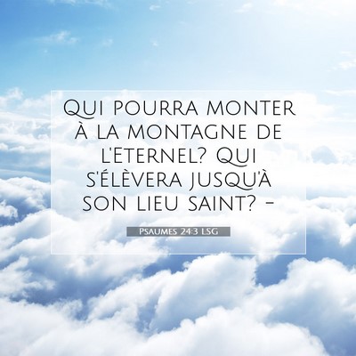 Picture 07 - Psaumes 24:3 LSG - Qui pourra monter à la montagne de l'Eternel? - Bible Verse Picture
