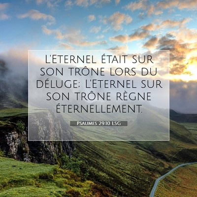 Picture 07 - Psaumes 29:10 LSG - L'Eternel était sur son trône lors du déluge; - Bible Verse Picture