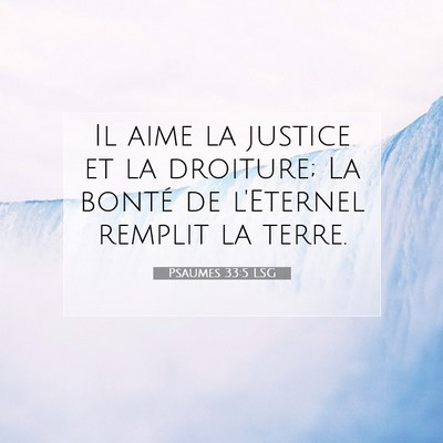 Picture 07 - Psaumes 33:5 LSG - Il aime la justice et la droiture; La bonté de - Bible Verse Picture
