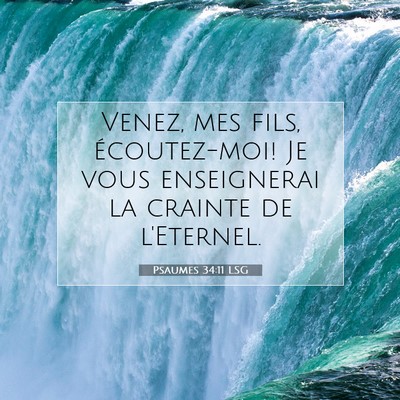 Picture 07 - Psaumes 34:11 LSG - Venez, mes fils, écoutez-moi! Je vous - Bible Verse Picture